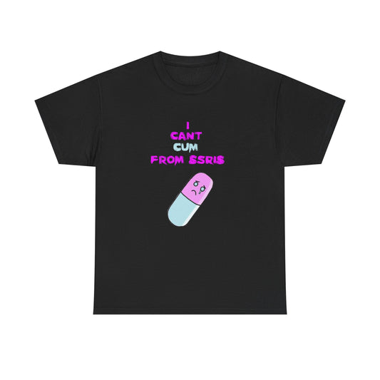 “I Can’t Cum From SSRIs” Graphic Tee — Mental Health Awareness